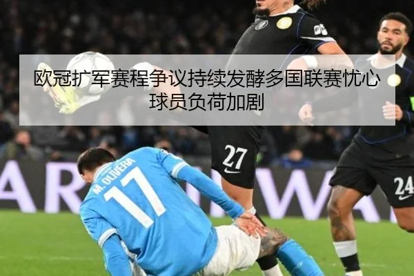 欧冠扩军赛程争议持续发酵多国联赛忧心球员负荷加剧