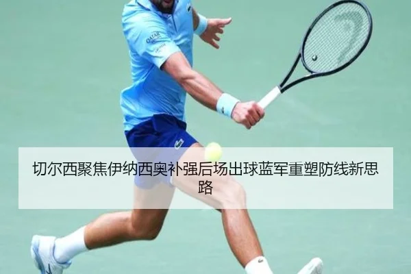 切尔西聚焦伊纳西奥补强后场出球蓝军重塑防线新思路